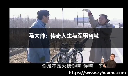 马大帅：传奇人生与军事智慧