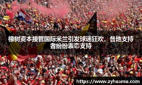 橡树资本接管国际米兰引发球迷狂欢，各地支持者纷纷表态支持